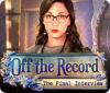 Hra Off the Record: The Final Interview