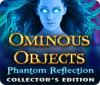 Hra Ominous Objects: Phantom Reflection Collector's Edition